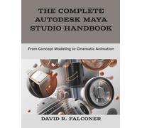 The Complete Autodesk Maya Studio Handbook: From Concept Modeling to Cinematic Animation (The New Time Developers)