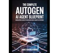 The Complete AutoGen AI Agent Blueprint: Developers Guide To Building Multi Agent AI Systems (The Complete AI Blueprint)