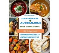 The Complete Autoimmune Diet Cookbook: Nourishing Recipes to Calm Inflammation and Restore Vitality