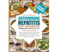 THE COMPLETE AUTOIMMUNE HEPATITIS DIET COOKBOOK FOR BEGINNERS: 500+ Easy, Autoimmune Hepatitis-Friendly Recipes and Simple Meal Plans to Support Liver ... Digestive Comfort, and Promote Balan...