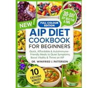 THE COMPLETE AUTOIMMUNE PROTOCOL DIET COOKBOOK FOR BEGINNERS: Quick, Affordable & Autoimmune-Friendly Meals to Quiet Symptoms, Boost Vitality & Thrive on AIP