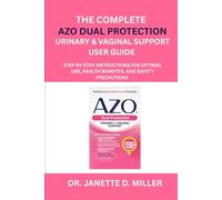 The Complete AZO Dual Protection Urinary and Vaginal Support User Guide: Step-by-Step Instructions for Optimal Use, Health Benefits, and Safety Precautions