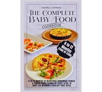 The Complete Baby Food Cookbook: 6 to 12 Months of Nutritious Homemade Purees & Finger Foods | Stage-by-Stage Guide to Baby-Led Weaning & Healthy First Bites