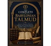 The Complete Babylonian Talmud: Ancient Rabbinic Wisdom, Jewish Law, Sacred Debates, and Oral Torah Teachings