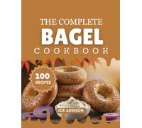 The Complete Bagel Cookbook: Easy-to-Make Sweet Bagel for Every Skill Level (The Complete Snacks and Dessert Cookbook Series)