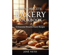 The Complete Bakery Cookbook: 53 Essential Bread & Pastry Recipes (Cookbooks & Culinary Recipes)
