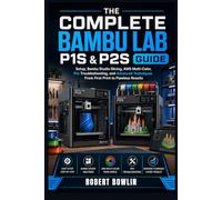 The Complete Bambu Lab P1S & P2S Guide: Setup, Bambu Studio Slicing, AMS Multi-Color, Pro Troubleshooting, and Advanced Techniques, From First Print to Flawless Results