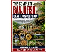 THE COMPLETE BANJOFISH CARE ENCYCLOPEDIA: An Advanced Guide to Aquarium Habitat Design, Water Quality Management, Feeding Protocols, Behavioral Care, Disease Prevention, and Long-Term Maintenance