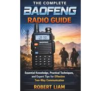 The Complete Baofeng Radio Guide: Essential Knowledge, Practical Techniques, and Expert Tips for Effective Two-Way Communication