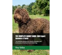 THE COMPLETE BARBET GUIDE: 500 Expert Answers & Facts: The Definitive Resource for Owners, Breeders, and Enthusiasts of the Rare French Water Dog (The Complete Dog Guide Series)