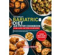 THE COMPLETE BARIATRIC DIET AIR FRYER COOKBOOK FOR LIFE AFTER SURGERY: Delicious High-Protein Whole-Food Recipes to Support Gastric Sleeve and Bypass ... Control, and Sustainable Weight Management