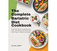 The Complete Bariatric Diet Cookbook: Protein-Rich Recipes, Gentle Recovery Meals, and Phase-by-Phase Plans After Gastric Sleeve or Weight-Loss Surgery