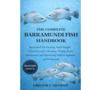 THE COMPLETE BARRAMUNDI FISH HANDBOOK: Barramundi Fish Farming Made Simple: A Practical Guide to Breeding, Feeding, Water Management, and Maximizing Yield for Beginners and Professionals