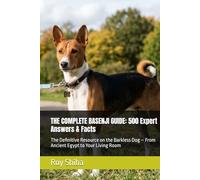 THE COMPLETE BASENJI GUIDE: 500 Expert Answers & Facts: The Definitive Resource on the Barkless Dog - From Ancient Egypt to Your Living Room (The Complete Dog Guide Series)