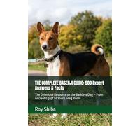 THE COMPLETE BASENJI GUIDE: 500 Expert Answers & Facts: The Definitive Resource on the Barkless Dog - From Ancient Egypt to Your Living Room (The Complete Dog Guide Series)