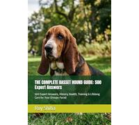 THE COMPLETE BASSET HOUND GUIDE: 500 Expert Answers: 500 Expert Answers, History, Health, Training & Lifelong Care for Your Droopy-Faced (The Complete Dog Guide Series)