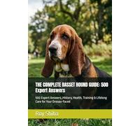 THE COMPLETE BASSET HOUND GUIDE: 500 Expert Answers: 500 Expert Answers, History, Health, Training & Lifelong Care for Your Droopy-Faced (The Complete Dog Guide Series)