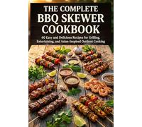 The Complete BBQ Skewer Cookbook: 60 Easy and Delicious Recipes for Grilling, Entertaining, and Asian-Inspired Outdoor Cooking