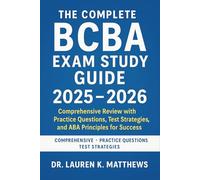 The Complete BCBA Exam Study Guide 2025-2026: Comprehensive Review with Practice Questions, Test Strategies, and ABA Principles for Success