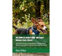 THE COMPLETE BEAGLE GUIDE: 500 Expert Answers Facts, History: 500 Expert Answers to Everything You Need to Know About History, Health, Training, and Loving Your Hound (The Complete Dog Guide Series)