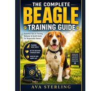 THE COMPLETE BEAGLE TRAINING GUIDE: Essential Tips on Training, Behavior & Health Guide for Responsible Owners (The Dog Lover’s Guidebook Series)