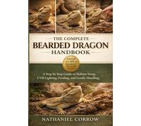 THE COMPLETE BEARDED DRAGON HANDBOOK: A step by step guide to habitat setup, heating, UVB lighting, feeding, and gentle handling