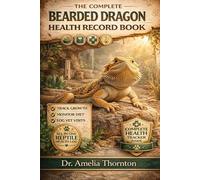 The Complete Bearded Dragon Health Record Book: Track Growth, Monitor Diet, Log Vet Visits, and Detect Health Issues Early for a Longer, Happier Life for Your Bearded Dragon (PET)
