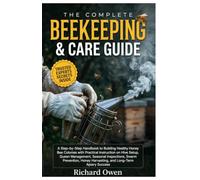 THE COMPLETE BEEKEEPING & CARE GUIDE: A Step-By-Step Handbook to Building Healthy Honey Bee Colonies with Practical Instruction on Hive Setup, Queen ... Harvesting, and Long-Term Apiary Success