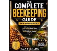 THE COMPLETE BEEKEEPING GUIDE FOR BEGINNERS: Build Your Hive, Prevent Costly Mistakes, Master Colony Management, Maximize Honey Harvests, and Turn Your Bees into Profit