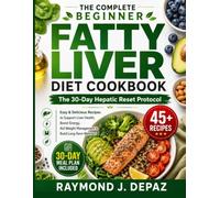 The Complete Beginner Fatty Liver Cookbook: The 30-Day Hepatic Reset Protocol