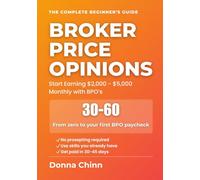 THE COMPLETE BEGINNER’S GUIDE BROKER PRICE OPINIONS: How to Start Earning $2,000 - $5,000 Monthly with BPO’s (Agent Income Streams)