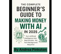 The Complete Beginner’s Guide to Making Money with AI in 2025