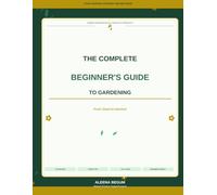 The Complete Beginner's Guide to Gardening: From Seed to Harvest