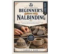 THE COMPLETE BEGINNER'S GUIDE TO NALBINDING: Discover the Traditional Viking Knitting Method and Create Beautiful Handmade Projects