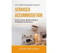 The Complete Beginner's Guide to Serviced Accommodation: How to Start, Build & Scale a Profitable SA Business