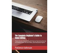 The Complete Beginner's Guide to Video Editing: “Master the Art of Storytelling with Step-by-Step Instructions for Social Media Shorts, YouTube Videos, and Professional Projects”