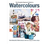The Complete Beginner's Guide To Watercolours: Paint Beautiful Watercolours With Our Easy to Follow Steps