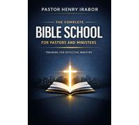 The Complete Bible School for Pastors and Ministers: Equipping Pastors and Ministers with Essential Biblical Knowledge and Practical Ministry Skills
