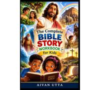 THE COMPLETE BIBLE STORY WORKBOOK FOR KIDS: From Adam and Eve to Jesus Christ: A Fun Journey Through God’s Greatest Stories, Lessons, Miracles, and Plan of Salvation