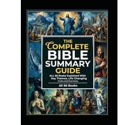 The Complete Bible Summary Guide: All 66 Books Explained with Key Themes, Life Changing Truths, Overviews, Key Figures, Interesting Facts, Jesus Connection