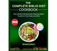 The Complete Biblio Diet Cookbook: How Mindful Eating & Daily Reading Habits Transform Your Body and Mind.