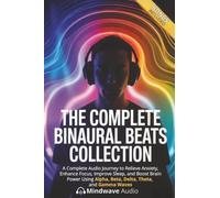 The Complete Binaural Beats Collection: A Complete Audio Journey to Relieve Anxiety, Enhance Focus, Improve Sleep, and Boost Brain Power Using Alpha, ... (Sound Therapy & Deep Healing Frequencies)