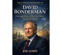 The Complete Biography of David Bonderman: From Legal Mind to Global Deal Maker: The Life and Legacy of a Financial Visionary