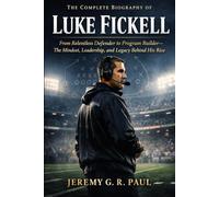 The Complete Biography of Luke Fickell: From Relentless Defender to Program Builder-The Mindset, Leadership, and Legacy Behind His Rise (College Football Legendary Coaches and Their True Stories)