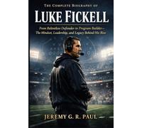 The Complete Biography of Luke Fickell: From Relentless Defender to Program Builder-The Mindset, Leadership, and Legacy Behind His Rise (College Football Legendary Coaches and Their True Stories)