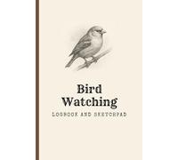 The Complete Bird Watching Logbook & Sketchpad: A Birder's Journal to Record Sightings and Illustrations: 100 Pages of Detailed Logs and Sketch Areas ... Companion for Beginner and Expert Birders