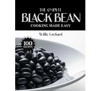 THE COMPLETE BLACK BEAN COOKING MADE EASY: Healthy & Protein-Packed Recipes - Soups, Stews, Salads, Burgers, Dips, Bowls & More with Nutritious Black ... (The Complete Ingredient Cookbook Collection)