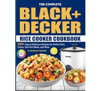 The Complete BLACK+DECKER Rice Cooker Cookbook: 250+ Easy & Delicious Recipes for Perfect Rice, Grains, One-Pot Meals, and More