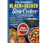 The Complete BLACK+DECKER Slow Cooker Cookbook: Easy, Flavorful Recipes for Perfect Slow Cooking - Delicious Meals for Every Occasion
