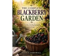 The Complete Blackberry Garden: A Backyard Grower's Guide to Bigger Harvests, Healthier Plants, Homemade Jams, and Berries All Season Long (Grow Food Anywhere Series)